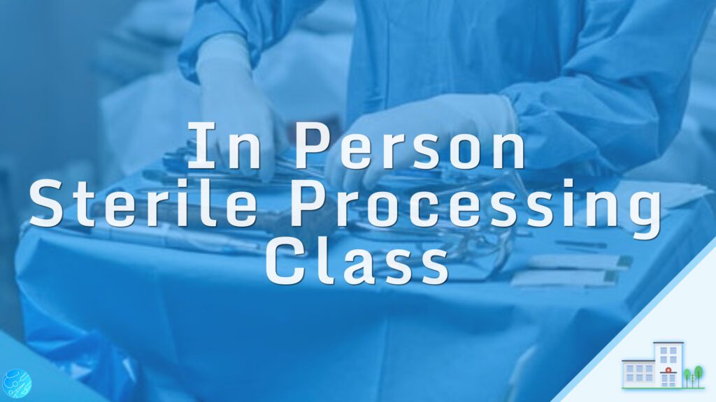 In Person Sterile Processing Class. Learn Sterile Processing with an instructor.